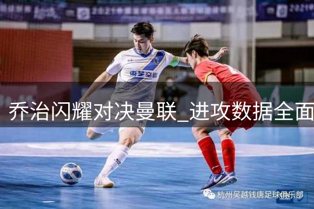 乔治闪耀对决曼联 进攻数据全面领先